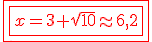 \red\fbox{\fbox{x=3+\sqrt{10}\approx6,2}}